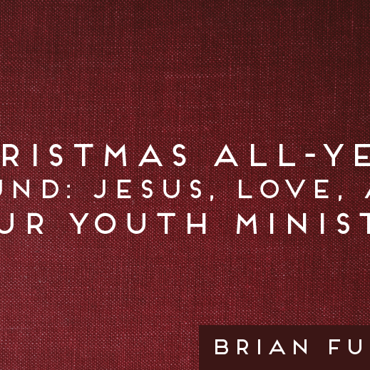 Christmas All-Year Round: Jesus, Love, and Your Youth Ministry