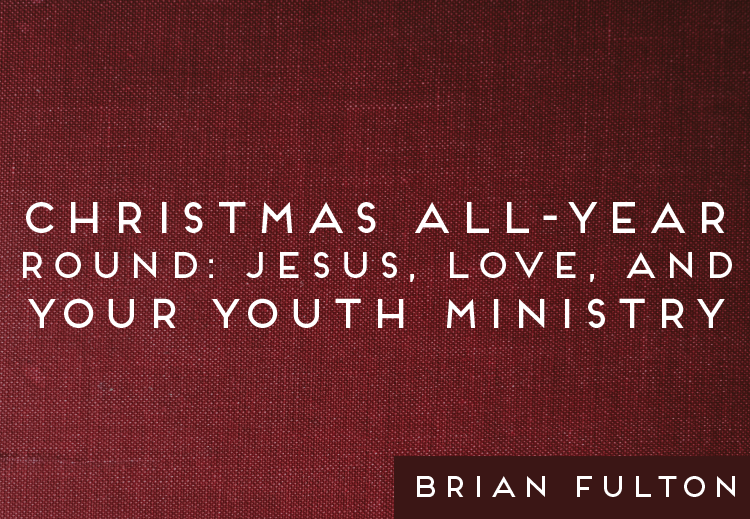 Christmas All-Year Round: Jesus, Love, and Your Youth Ministry