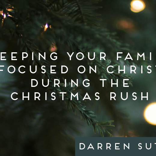 Keeping Your Family Focused On Christ During The Christmas Rush