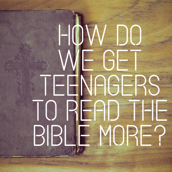 "How Do We Get Teenagers To Read The Bible More?"
