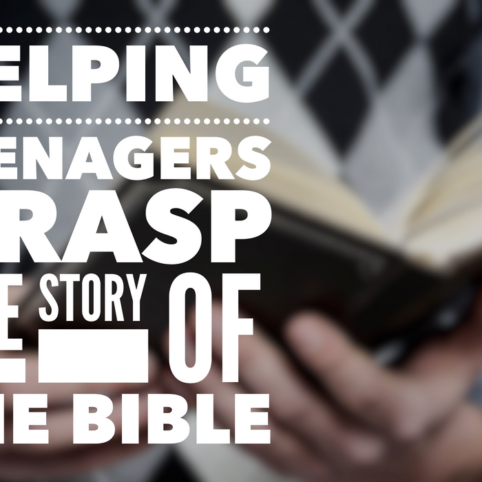Helping Teenagers Grasp The Story Of The Bible