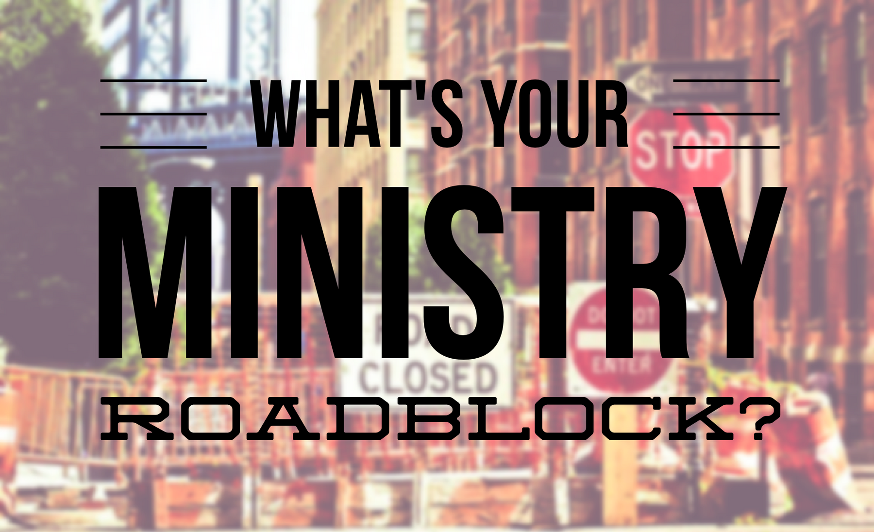 The Most Significant Roadblock To Your Effectiveness As A Youth Minister
