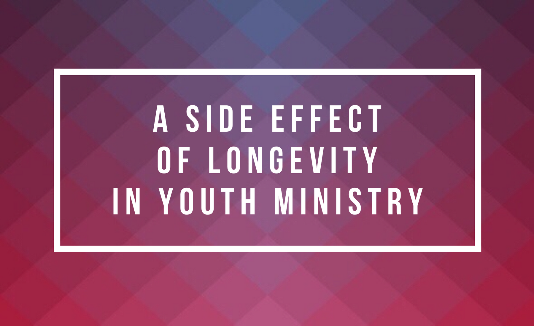 A Side Effect Of Longevity In Youth Ministry
