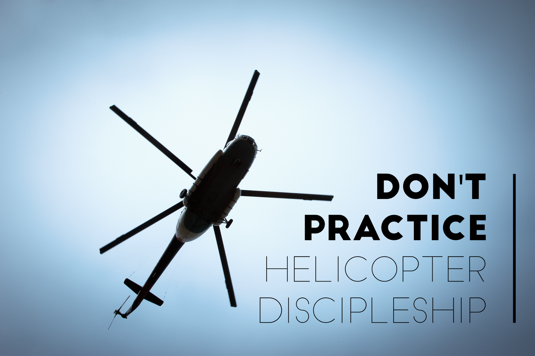 Don't Practice Helicopter Discipleship