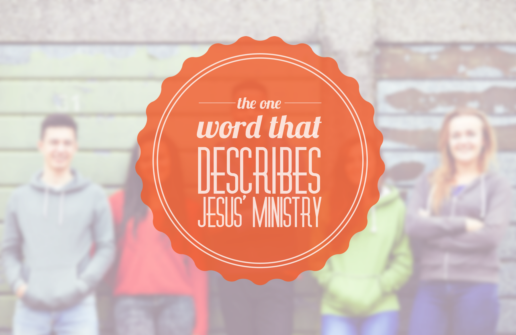 The Word That Best Describes Jesus' Ministry Should Describe Yours, Too