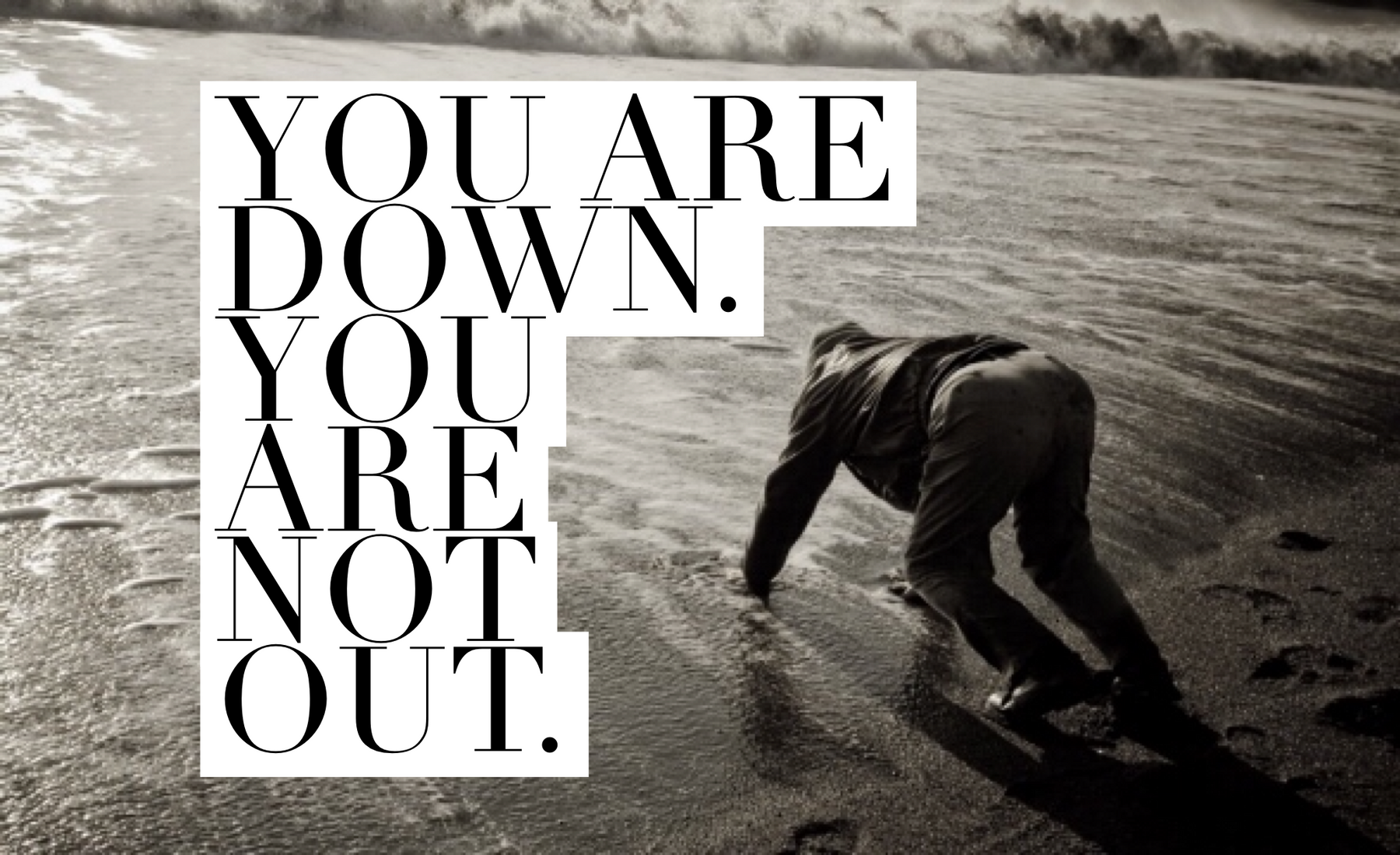 you may be down, but you're not out