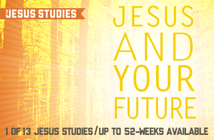 don't miss "jesus and your future," our newest "jesus studies" curriculum