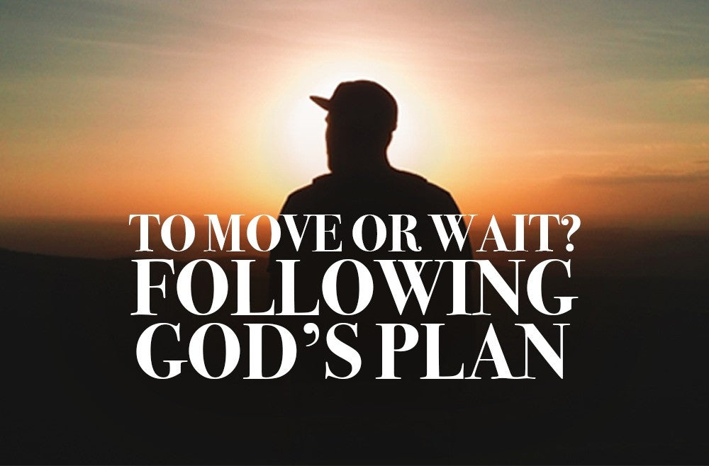 To Move or to Wait? - Following God's Plan