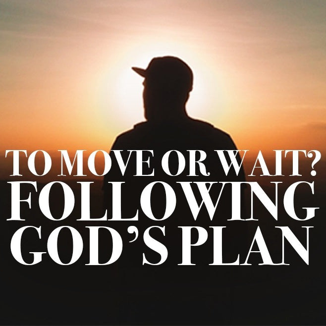 To Move or to Wait? - Following God's Plan