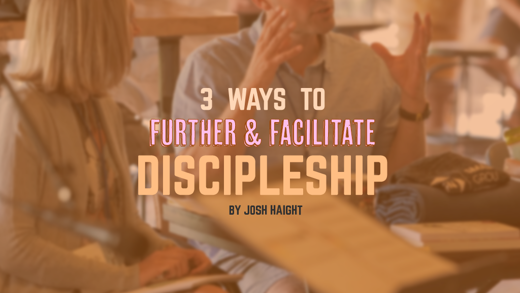 3 Ways to Facilitate and Further Discipleship