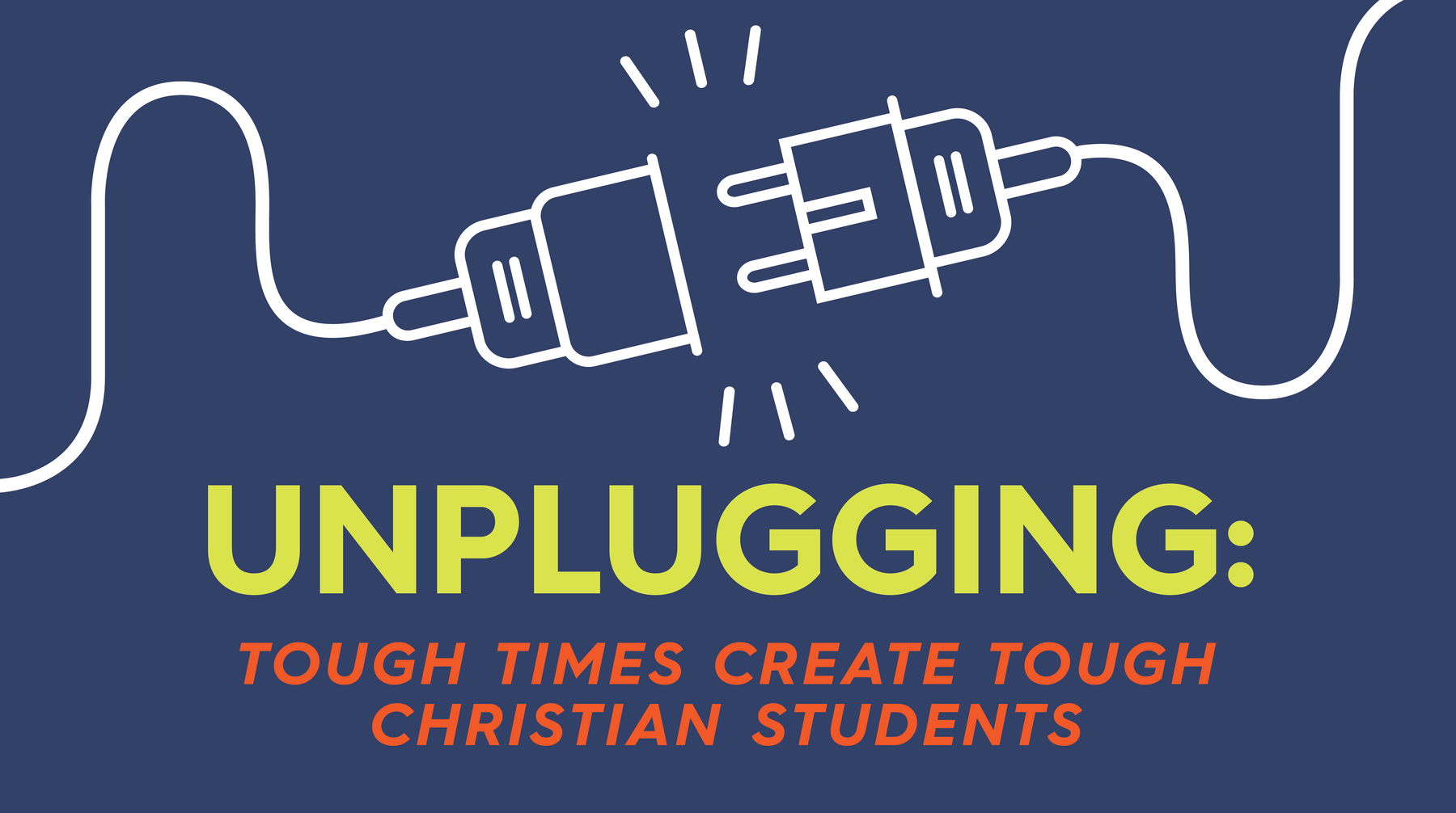 Unplugging: Tough Times Create Tough Christian Students
