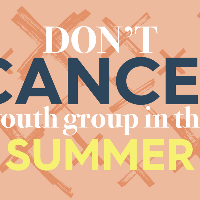 Don’t Cancel Youth Group in the Summer