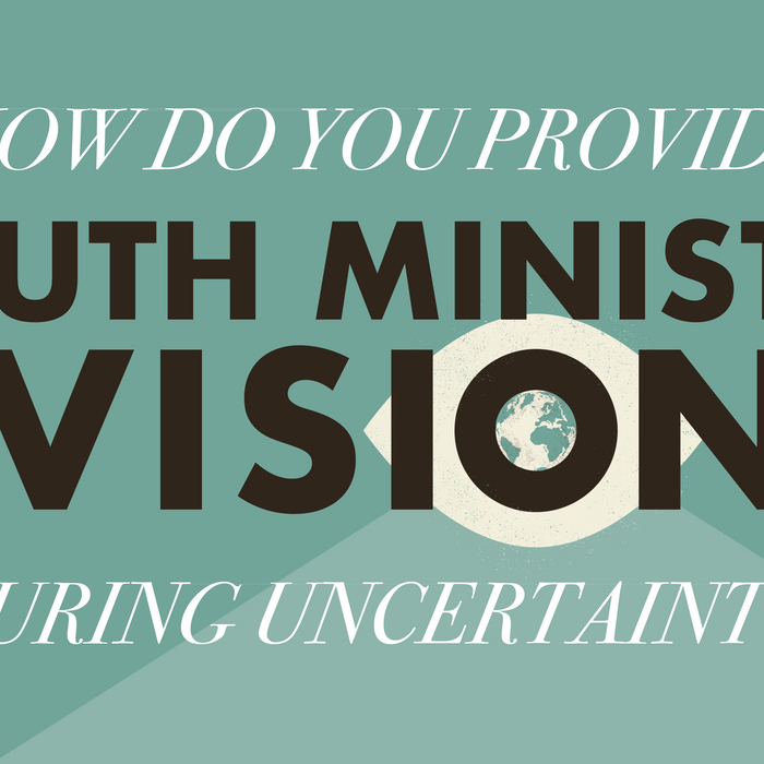 How Do You Provide Youth Ministry Vision During Uncertainty?