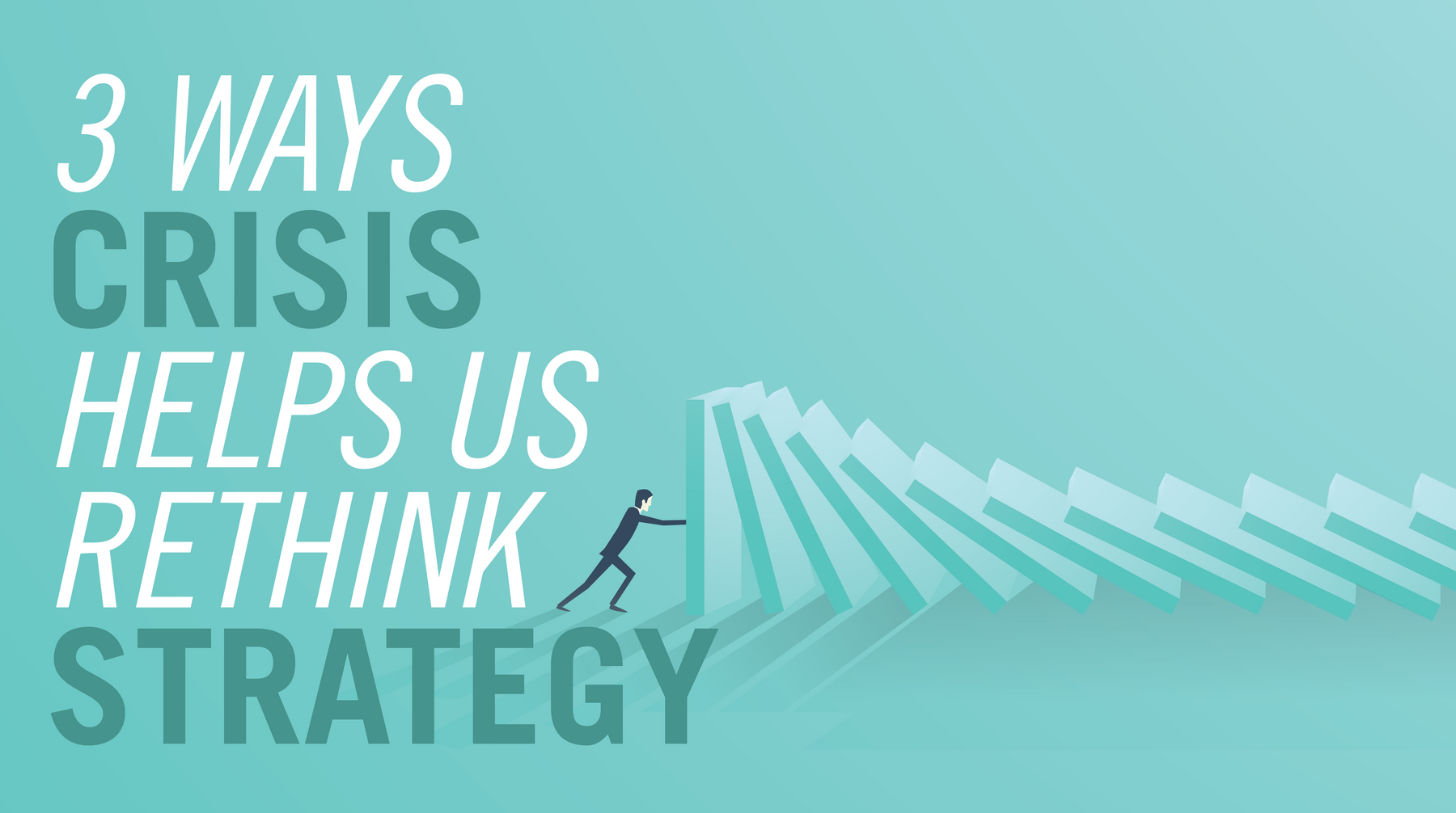 3 Ways That A Crisis Helps Us Rethink Our Strategy