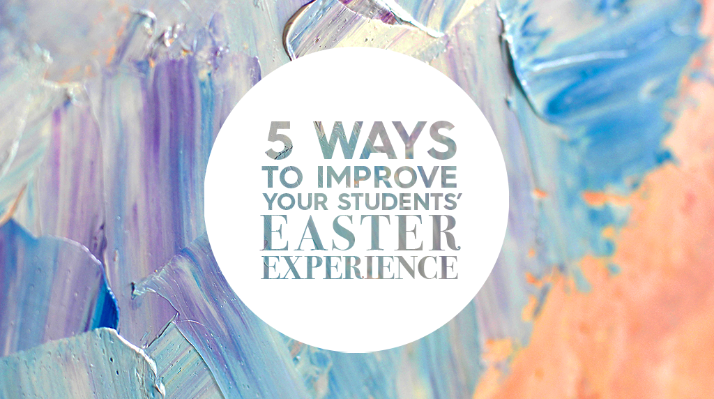 5 Ways to Improve Your Students' Easter Experience