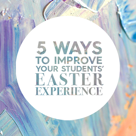5 Ways to Improve Your Students' Easter Experience