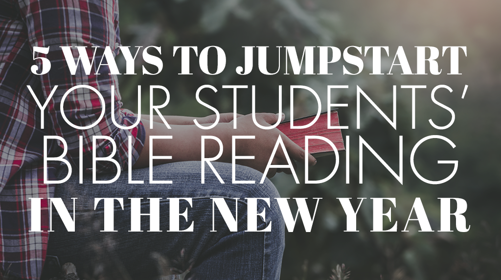 5 Ways To Jumpstart Your Students’ Bible Reading in the New Year