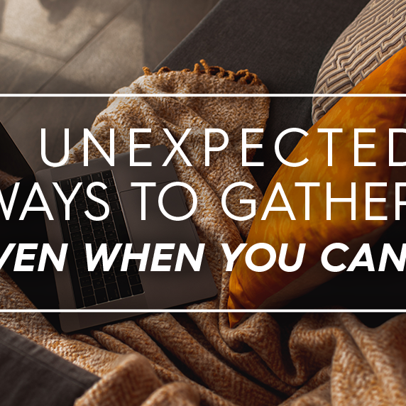 4 Unexpected Ways to Gather, Even When You Can't
