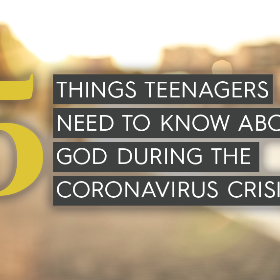 5 Things Teenagers Need to Know About God During the Coronavirus Crisis