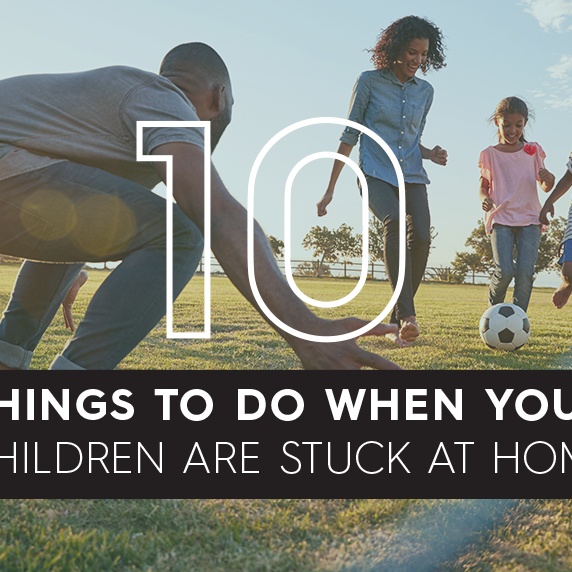 10 Things To Do When Your Children Are Stuck At Home