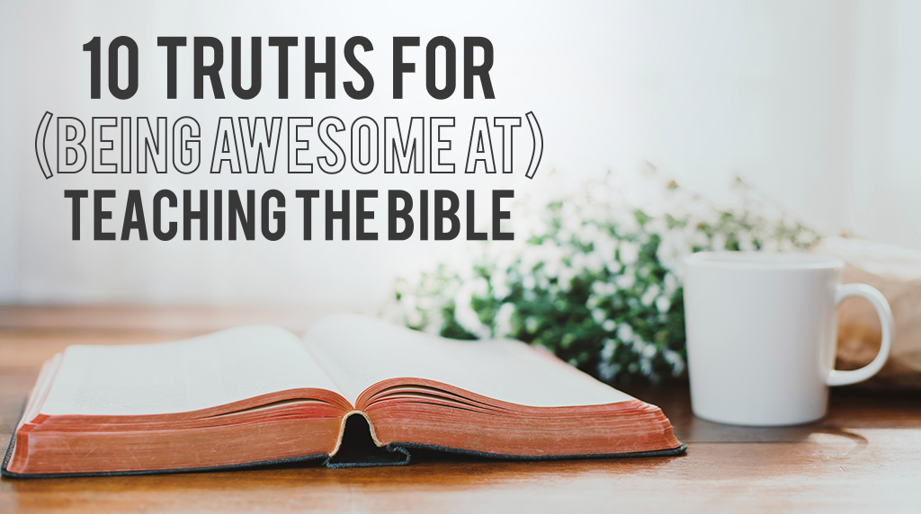 10 Truths for (Being Awesome at) Teaching the Bible