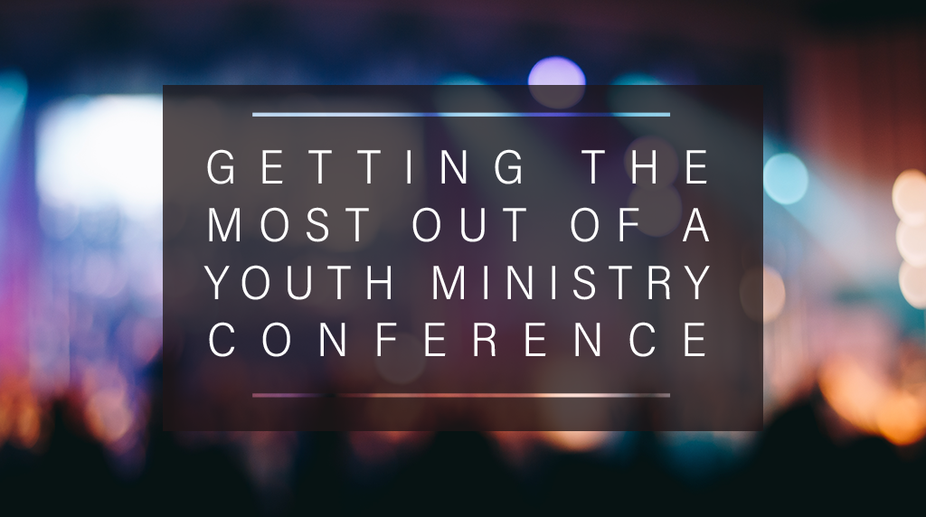 Getting the Most out of a Youth Ministry Conference