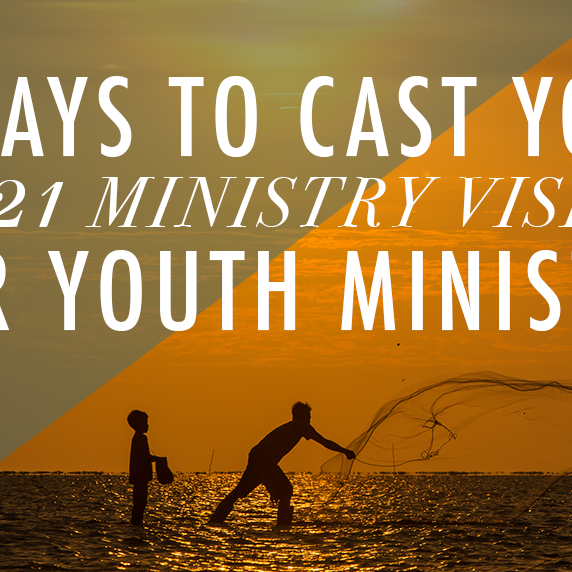 6 Ways to Cast Your 2021 Ministry Vision for Youth Ministry