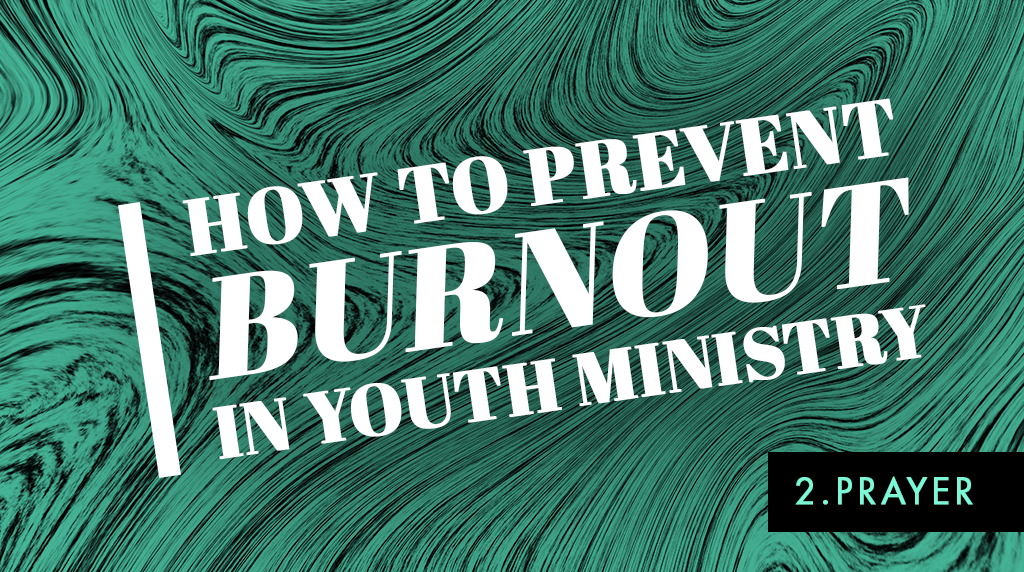 How to Prevent Burnout in Youth Ministry: Prayer