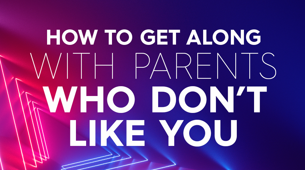 How to Get Along With Parents Who Don't Like You
