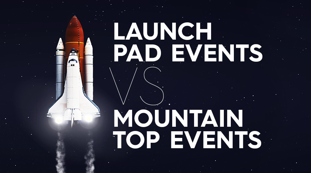 Launch Pad Events Vs. Mountain Top Events