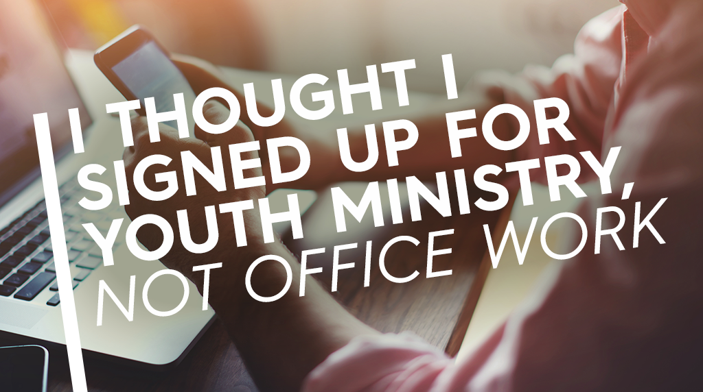 I Thought I Signed Up for Youth Ministry Not Office Work