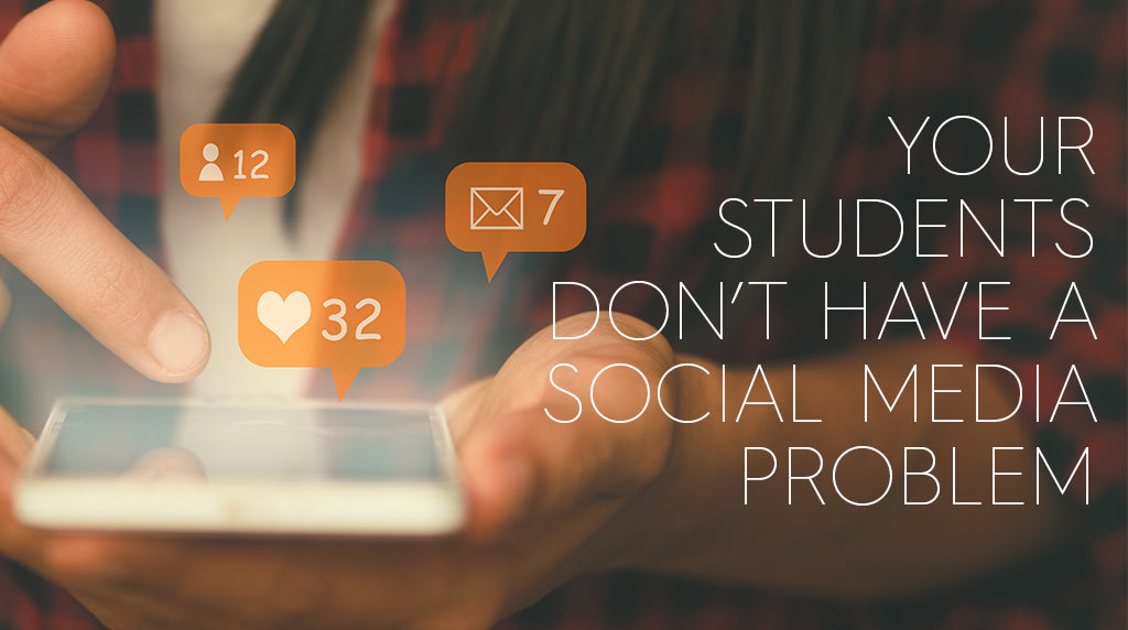 Your Students Don’t Have A Social Media Problem