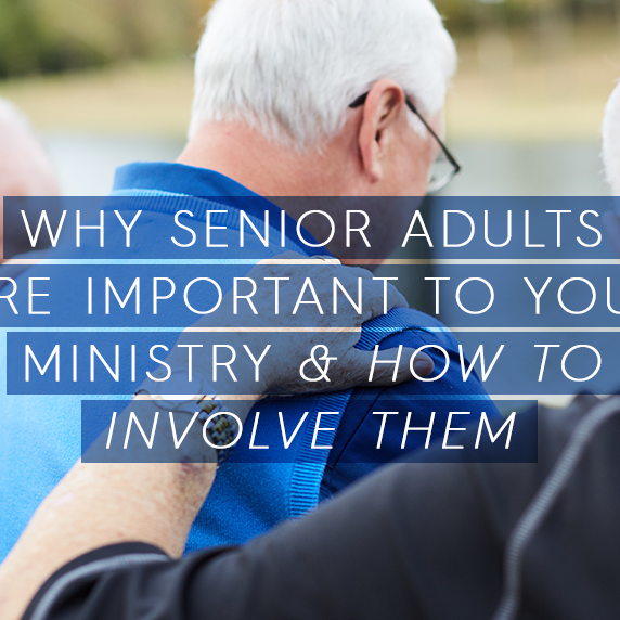 Why Senior Adults Are Important to Your Ministry and How to Involve Them
