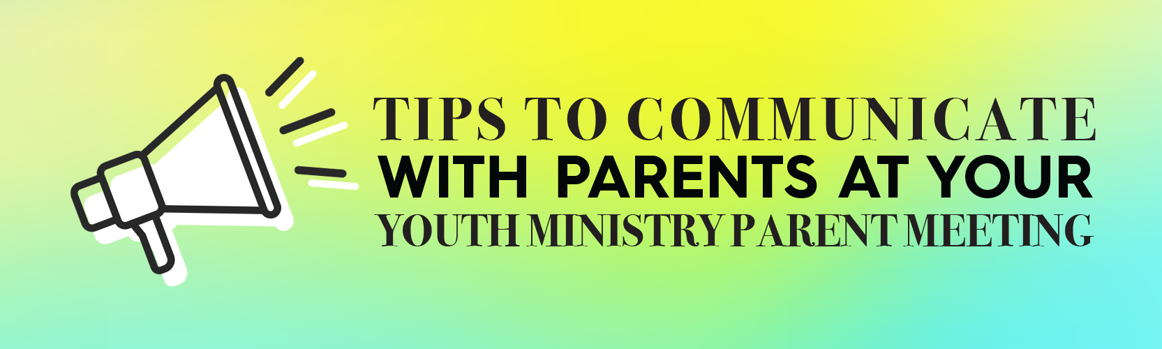 Tips to Communicate with Parents at Your Youth Ministry Parent Meeting