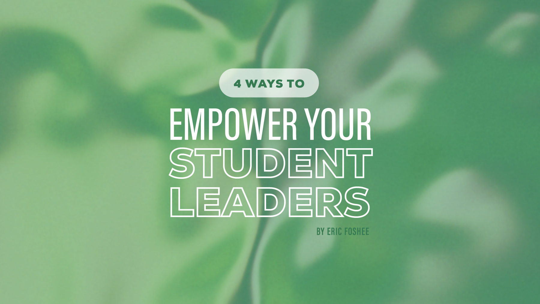 4 Ways to Empower Your Student Leaders