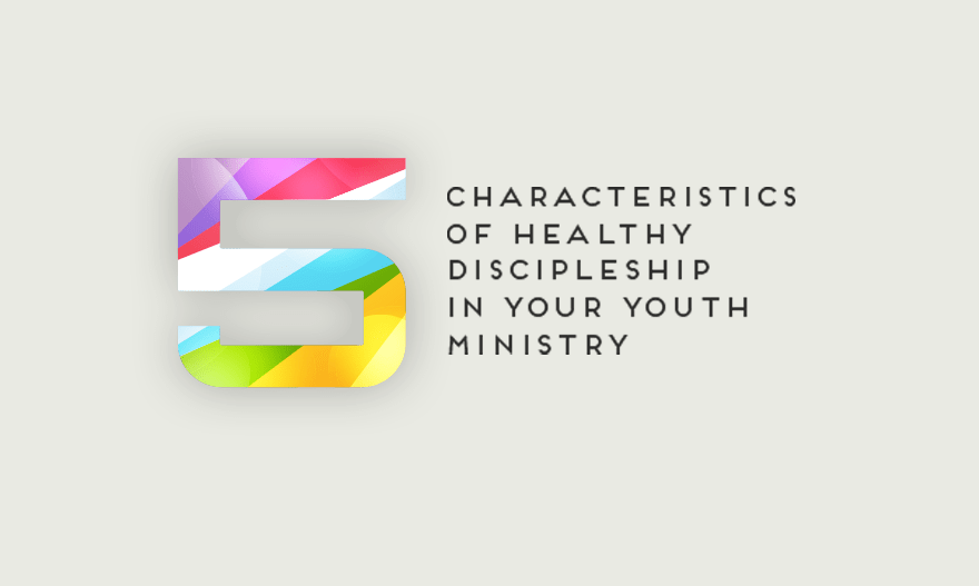 5 Characteristics of Healthy Discipleship in Your Youth Ministry