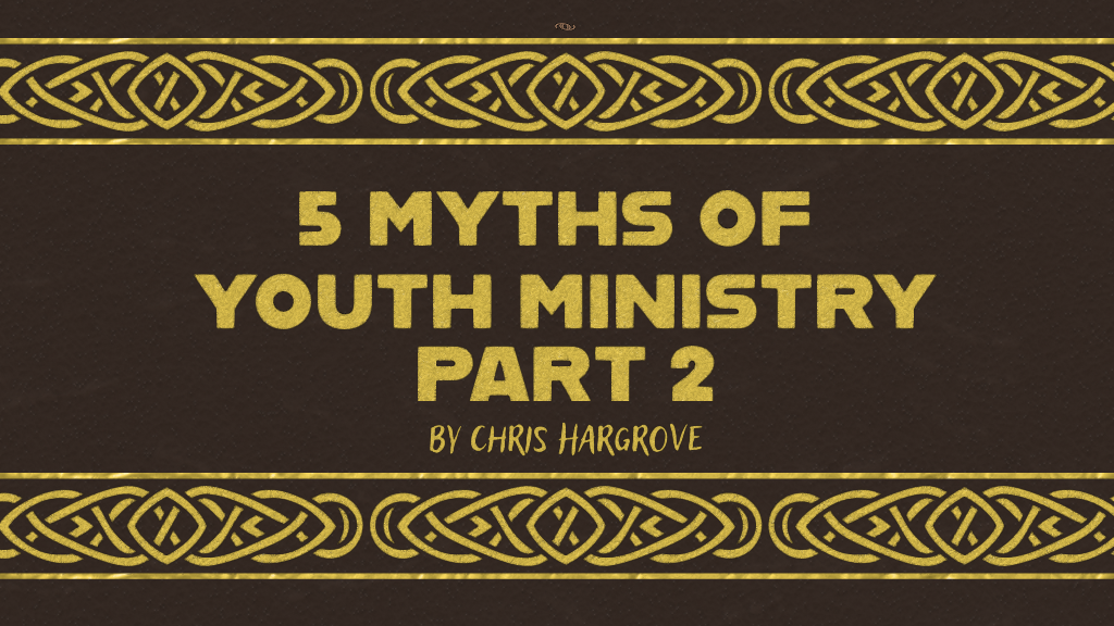 5 Myths of Youth Ministry Part 2
