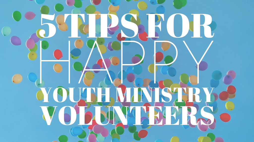 5 Tips for Happy Youth Ministry Volunteers