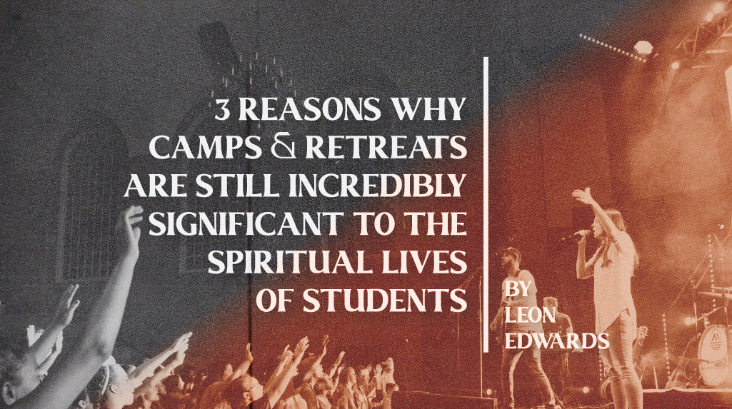 3 Reasons Why Camps & Retreats Are Still Incredibly Significant To The Spiritual Lives Of Students