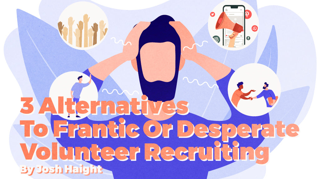 3 Alternatives to Frantic or Desperate Volunteer Recruiting