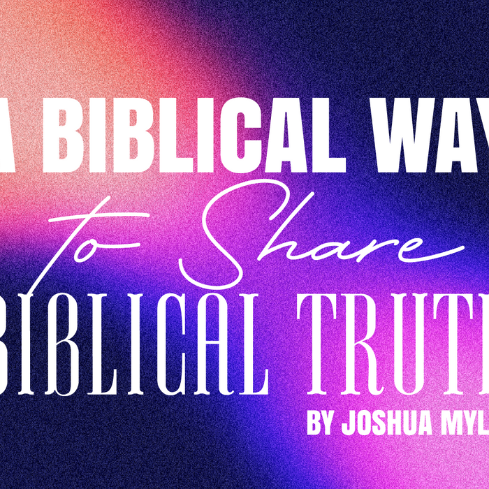 A Biblical Way to Share Biblical Truth