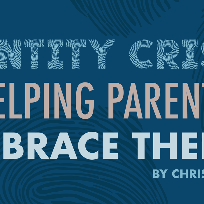 Identity Crisis: Helping Parents Embrace Theirs