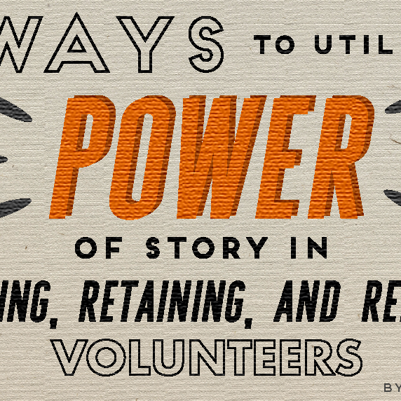 4 Ways To Utilize The Power Of Story In Recruiting, Retaining, & Reigniting Volunteers