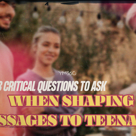 3 Critical Questions to Ask When Shaping Your Messages to Teenagers