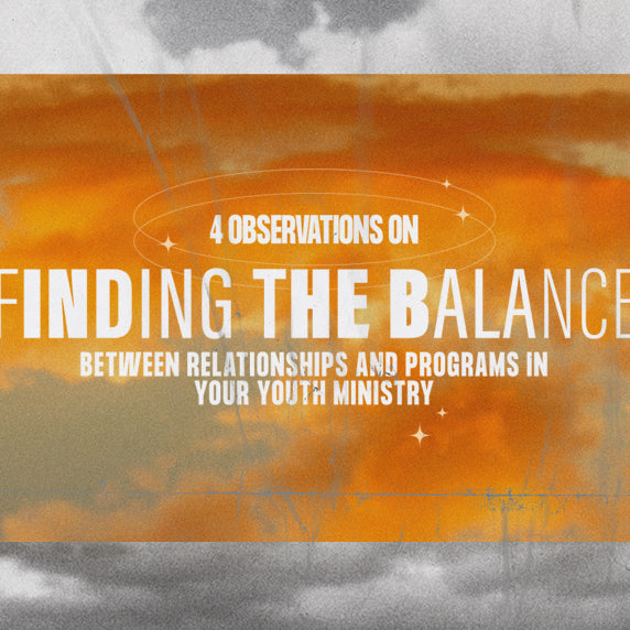 4 Observations on Finding the Balance Between Relationships and Programs in Your Youth Ministry
