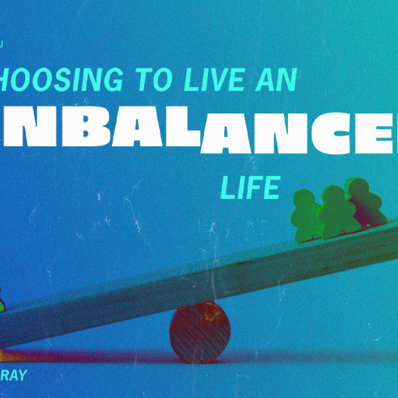 Choosing to Live an Unbalanced Life