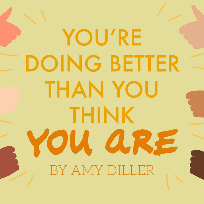 You’re Doing Better Than You Think You Are