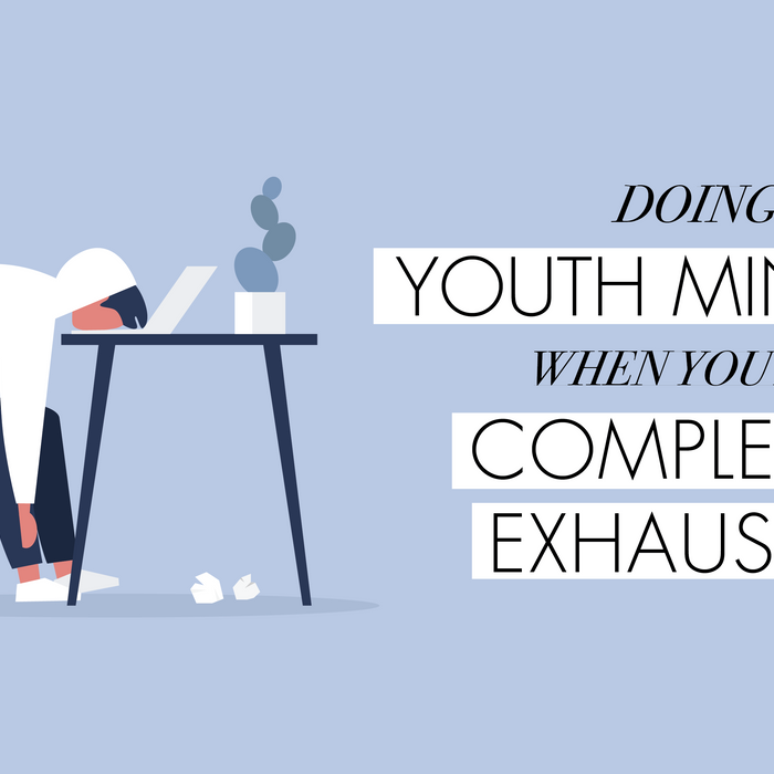 Doing Youth Ministry When You Are Completely Exhausted