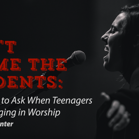 Don't Blame The Students: 3 Questions To Ask When Teenagers Aren't Engaging In Worship