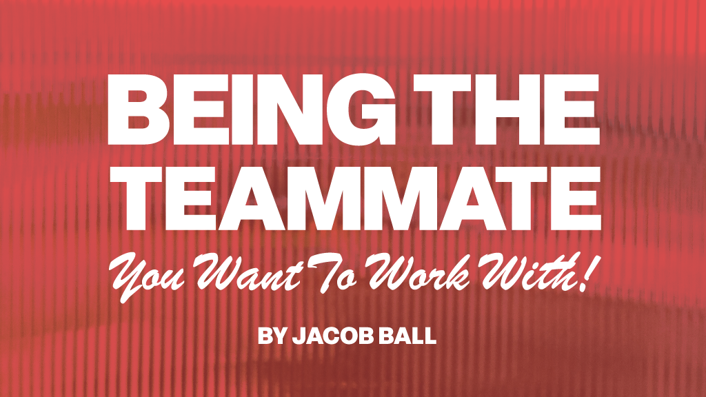 Being the Teammate You Want to Work With